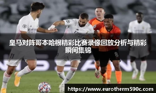 皇马对阵哥本哈根精彩比赛录像回放分析与精彩瞬间集锦