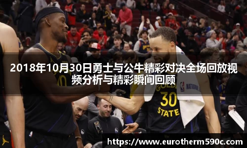 2018年10月30日勇士与公牛精彩对决全场回放视频分析与精彩瞬间回顾